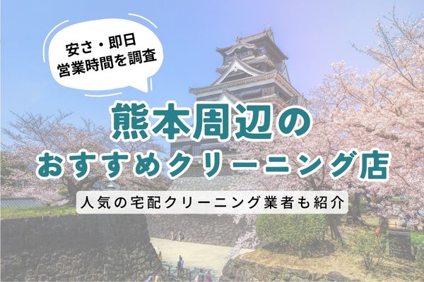 熊本周辺のおすすめクリーニング店一覧｜料金の安さ・即日仕上げ・営業時間を徹底比較